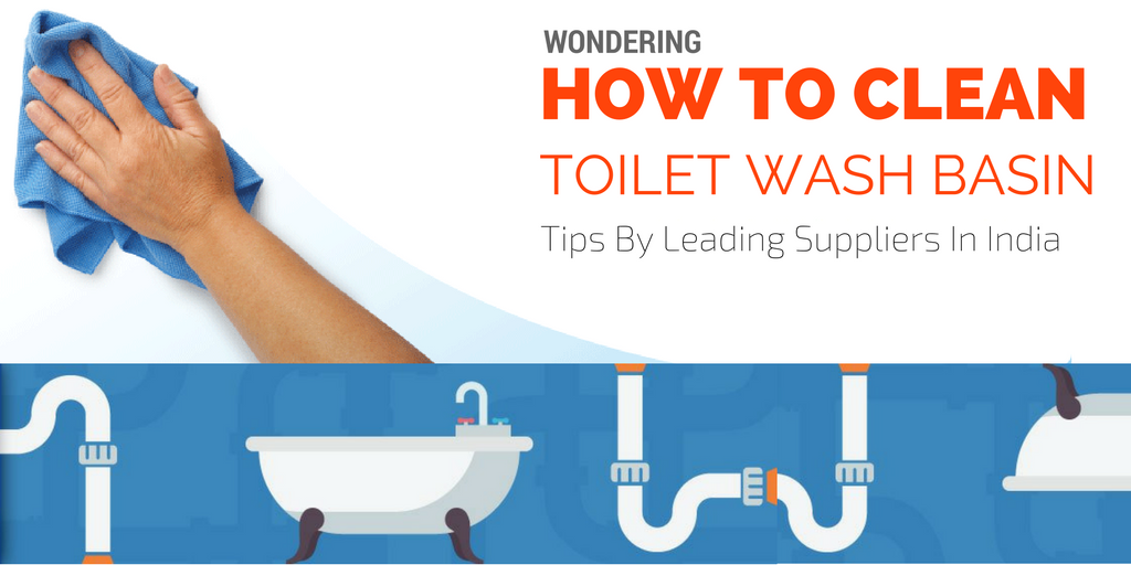 Wondering How To Clean Toilet Wash Basin – Tips By Leading Suppliers In India