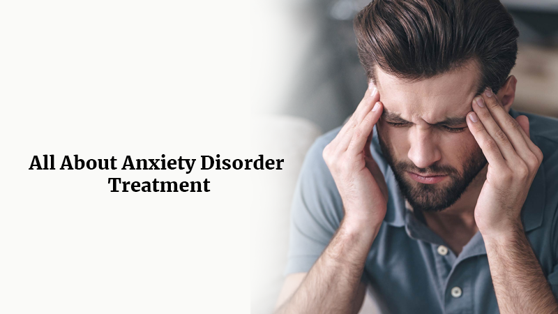 All about anxiety disorder treatment