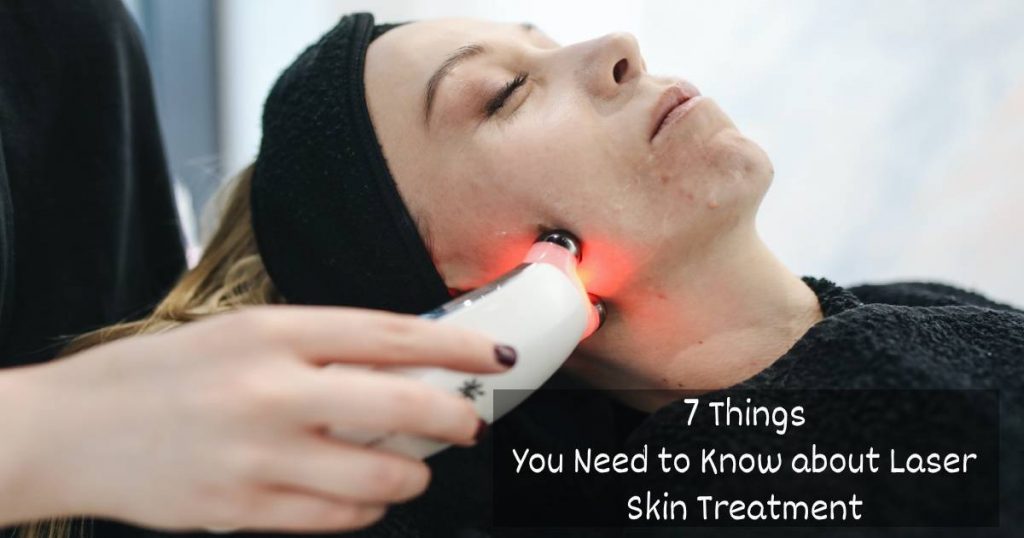 7 Things You Need To Know About Laser Skin Treatment