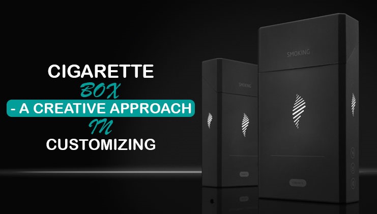 Cigarette Box- A Creative Approach In Customizing